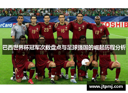 巴西世界杯冠军次数盘点与足球强国的崛起历程分析