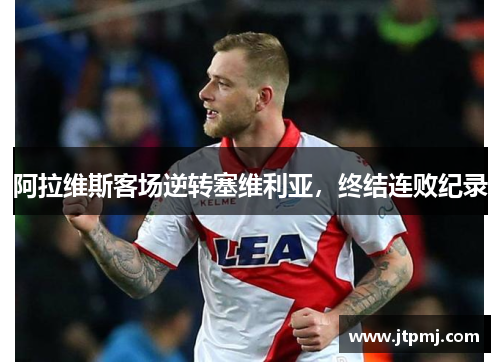 阿拉维斯客场逆转塞维利亚，终结连败纪录