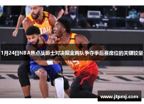 1月24日NBA焦点战爵士对决掘金两队争夺季后赛席位的关键较量